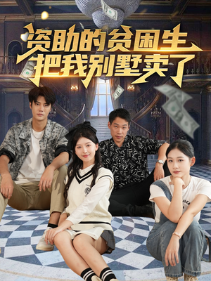 资助的贫困生把我别墅卖了（71集）短剧男主角排行榜