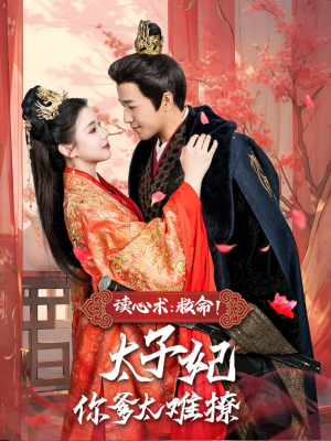 读心术:救命!太子妃你爹太难撩(83集) 读心术:救命!太子妃你爹太难撩(83集)短剧在哪看是免费的