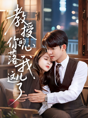 教授你的心落我这儿了(70集) 教授你的心落我这儿了(70集)分享短剧每天更新