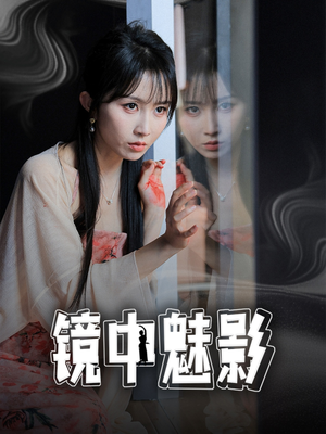 镜中魅影(48集) 镜中魅影(48集)高分佳作短剧免费看