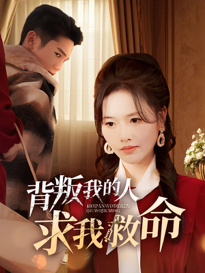 背叛我的人求我救命(55集) 背叛我的人求我救命(55集)在线看到短剧大结局