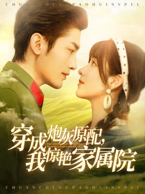 穿成炮灰原配,我惊艳家属院(95集) 穿成炮灰原配,我惊艳家属院(95集)短剧完结全集限免刷