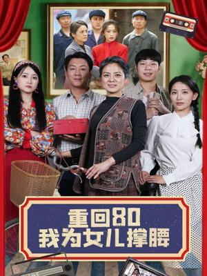 重回80我为女儿撑腰（55集）最火爆的热门短剧