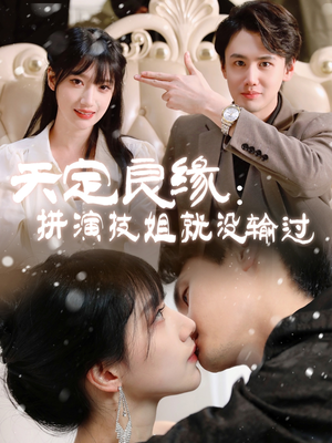 天定良缘：拼演技姐就没输过（50集）短剧分享精彩后续