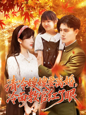 清冷嫂嫂要离婚冷面教官红了眼（92集）精彩短剧不容错过