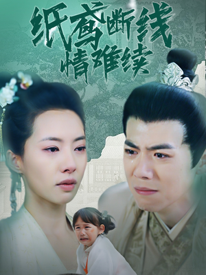 纸鸢断线情难续（80集）短剧分享关注我一起追剧