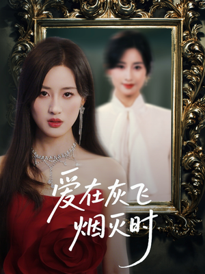 爱在灰飞烟灭时（30集）一键观看免费短剧