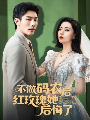 不做码农后红玫瑰她后悔了（60集）全网短剧抢先看
