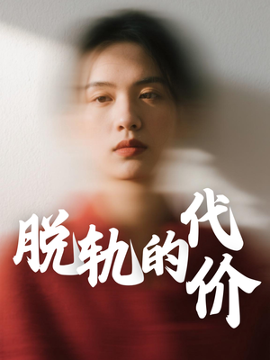 脱轨的代价（31集）不要钱也能看完整部短剧