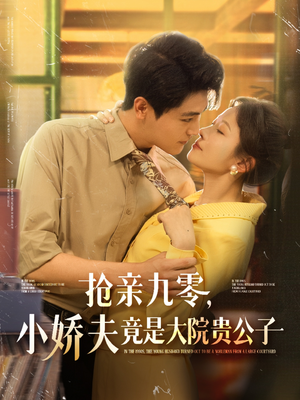 抢亲九零小娇夫竟是大院贵公子（88集）海量热门短剧免费看