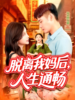 脱离我妈后人生通畅（97集）超火热门短剧抢先看