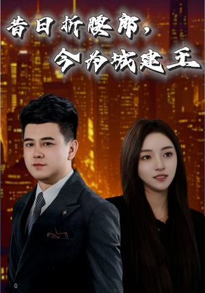 昔日折腰郎今为城建王（35集）下崽红果短剧免费看全集