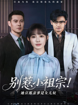 别惹小祖宗！她京都亲爹是女儿奴（90集）无需注册短剧在线免费看