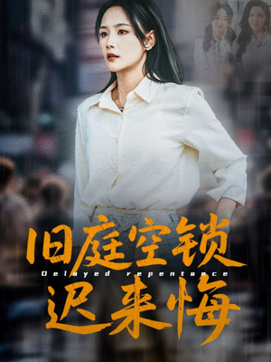 旧庭空锁迟来悔（56集）短剧全剧终合集放送