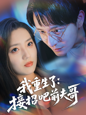 我重生了：接招吧前夫哥（62集）超好看短剧追不停