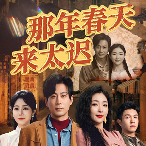 那年春天来太迟（70集）短剧大结局超前点映