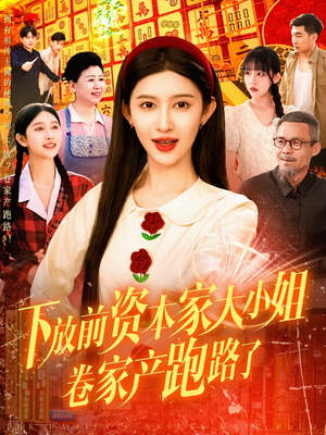 下放前资本家大小姐卷家产跑路了（106集）抢先看热门短剧