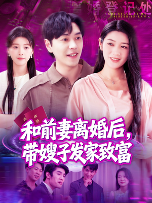 和前妻离婚后，带嫂子发家致富（90集）推荐短剧一口气要看完