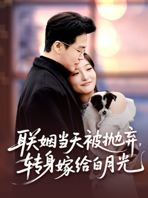 联姻当天被抛弃，转身嫁给白月光（90集）短剧越看越精彩越看越上头
