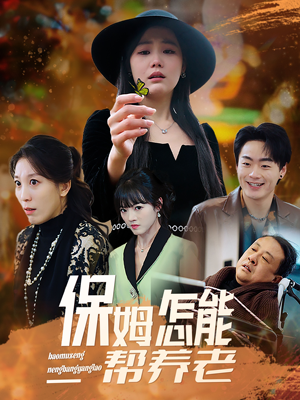 保姆怎能帮养老（31集）热门短剧电影推荐