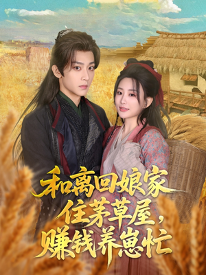 和离回娘家住茅草屋，赚钱养崽忙（88集）短剧全集完整版