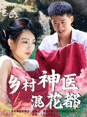 乡村神医混花都（82集）在线观影短剧全集免费看
