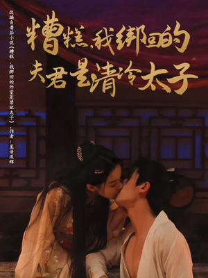 糟糕我绑回的夫君是清冷太子（63集）热门小说改编短剧
