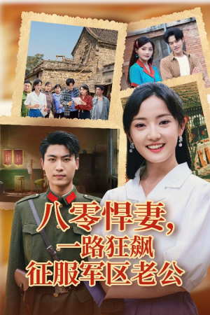 八零悍妻一路狂飙征服军区老公（50集）热门短剧推荐准时更新
