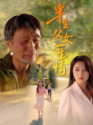 半生父女一生情（45集）全集短剧免费上线观看