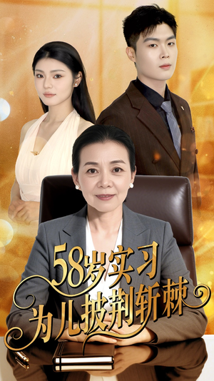 58岁实习为儿披荆斩棘（62集）热播短剧精彩片段