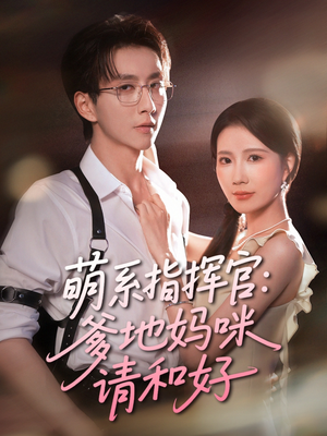 萌系指挥官爹地妈咪请和好（50集）短剧全集秒播无卡顿