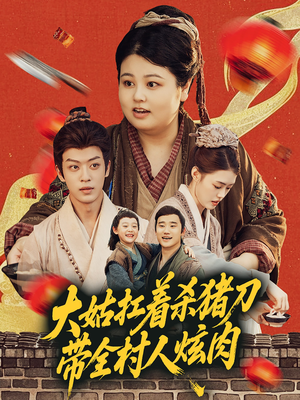 大姑扛着杀猪刀带全村人炫肉（72集）精彩短剧看全集