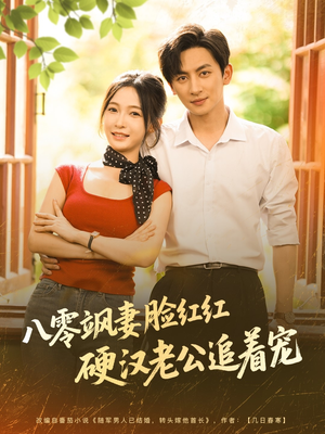 八零飒妻脸红红硬汉老公追着宠（79集）一口气追完的短剧列表汇总