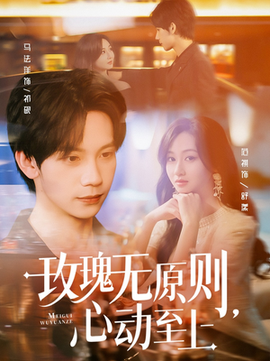 玫瑰无原则心动至上（78集）一口气看到热门短剧大结局