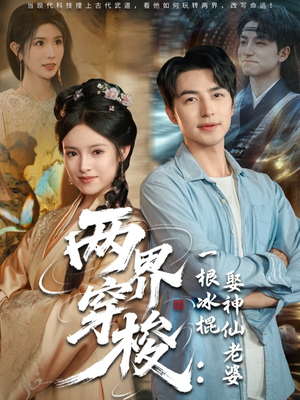 两界穿梭一根冰棍娶神仙老婆（85集）免费短剧完整版在线观看