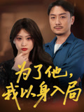 为了他我以身入局（50集）精彩短剧不容错过
