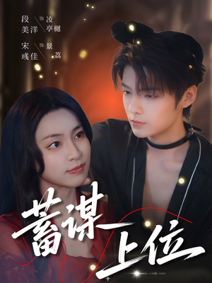蓄谋上位（74集）高清画质短剧免费看