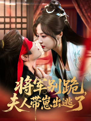 将军别跪夫人带崽出逃了（94集）热门火爆短剧推荐