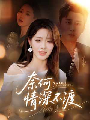 奈何情深不渡（72集）超好看短剧抢先看