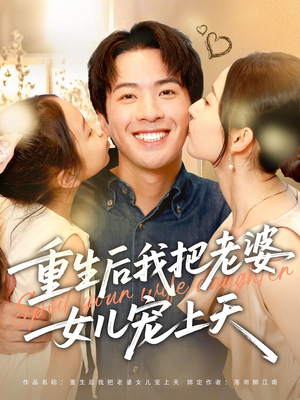 重生后我把老婆女儿宠上天（84集）短剧上头一起来追