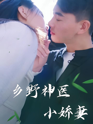 乡野神医小娇妻（99集）男女都爱看的短剧片段