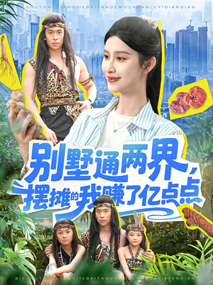 别墅通两界摆摊的我赚了亿点点（127）超级好看的短剧追完不后悔