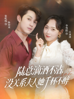 陆总滴酒不沾，没关系夫人她千杯不醉（46集）热门正能量短剧推荐