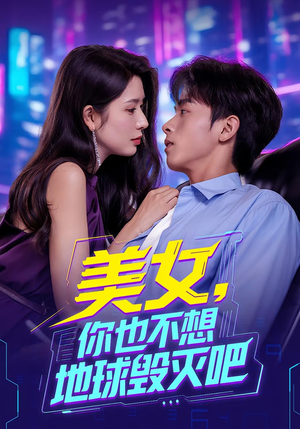 美女你也不想地球毁灭吧（61集）热门短剧不停更新