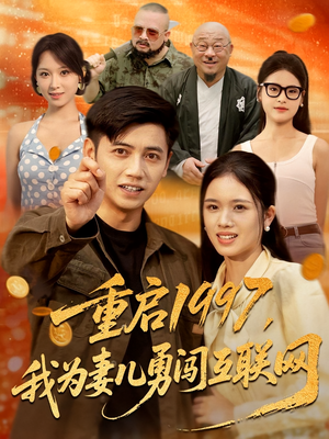 重启1997，我为妻儿勇闯互联网（60集）短剧有好货推荐