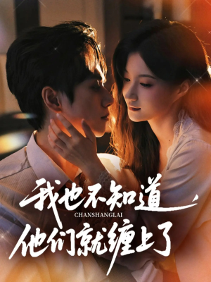 我也不知道他们就缠上了（64集）精彩短剧免费看