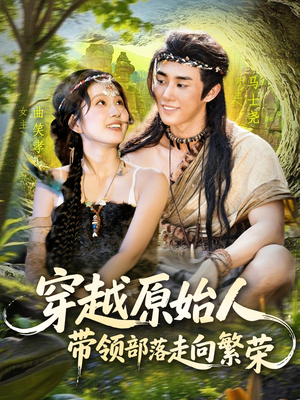 穿越原始人带领部落走向繁荣（91集）热门短剧推荐短剧片段