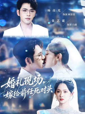 婚礼现场嫁给前任死对头（57集）短剧大结局一气呵成