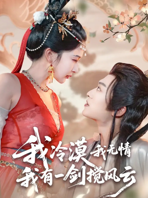 我冷漠我无情我有一剑搅风云（72集）全集在线短剧观看免费版