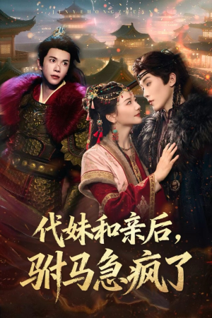 代妹和亲后驸马急疯了（57集）亿万短剧抢先看